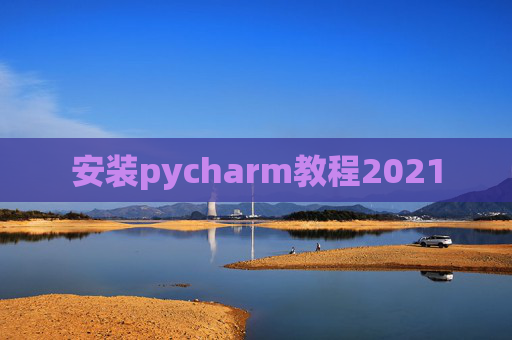 安装pycharm教程2021
